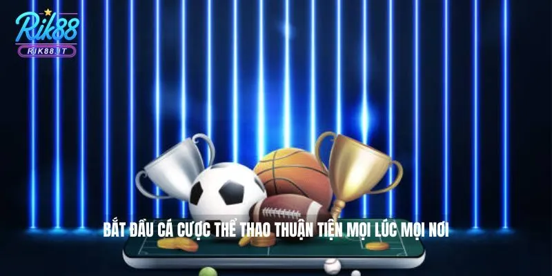 Bắt đầu cá cược thể thao thuận tiện mọi lúc mọi nơi