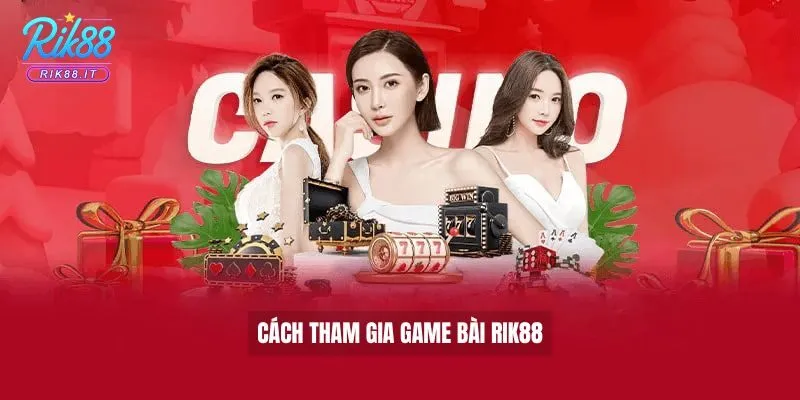Cách tham gia game bài Rik88