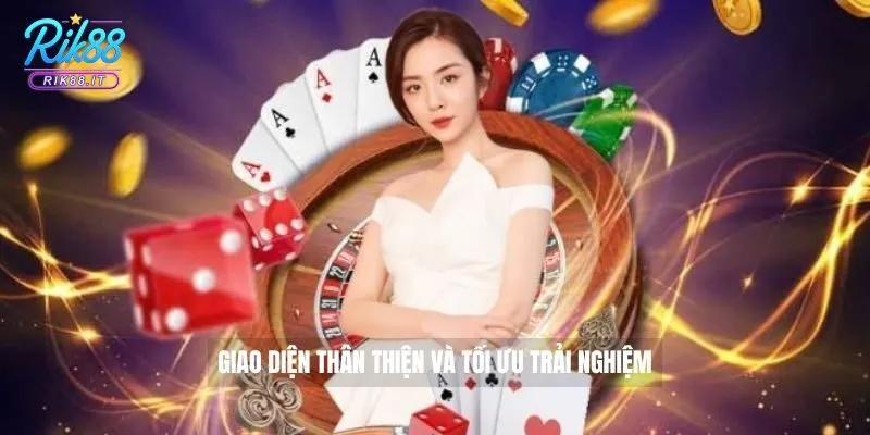 Giao diện thân thiện và tối ưu trải nghiệm