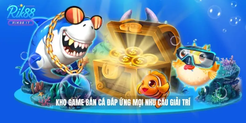 Kho game bắn cá đáp ứng mọi nhu cầu giải trí