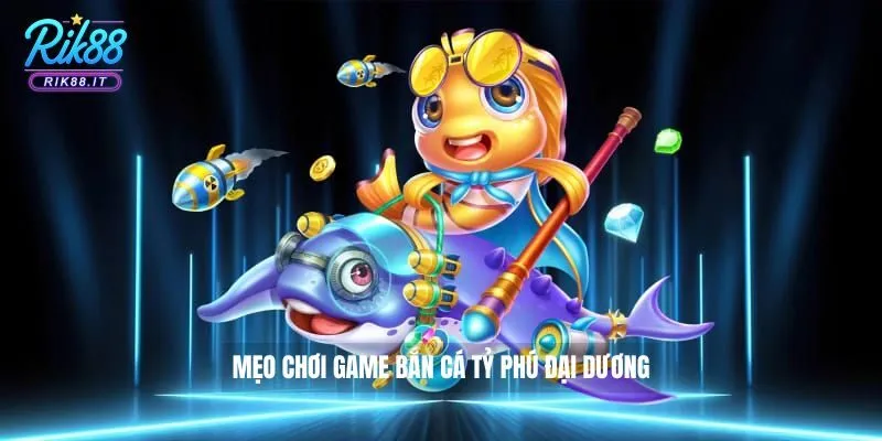 Mẹo chơi game bắn cá Tỷ phú đại dương