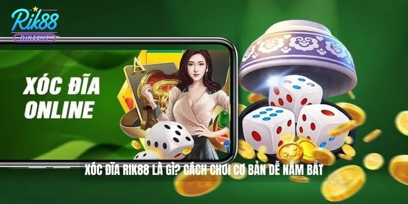 Xóc đĩa Rik88 là gì? Cách chơi cơ bản dễ nắm bắt